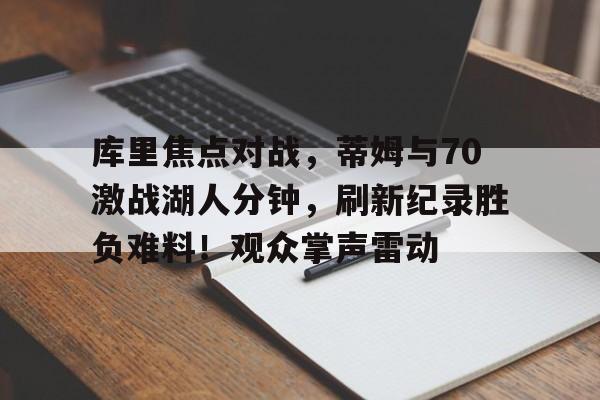 库里焦点对战,蒂姆与70激战湖人分钟,刷新纪录胜负难料!观众掌声雷动(askyfullofstars歌词) 库里焦点对战,蒂姆与70激战湖人分钟,刷新纪录胜负难料!观众掌声雷动(askyfullofstars歌词)